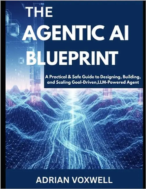 The Agentic AI Blueprint: A Practical & Safe Guide to Designing ...