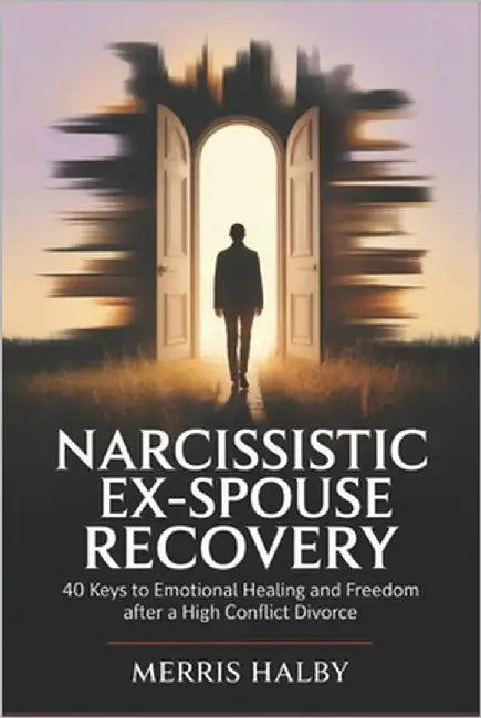 Narcissistic Ex-Spouse Recovery: 40 Keys to Emotional Healing and Freedom After a High Conflict Divorce by Halby, Merris