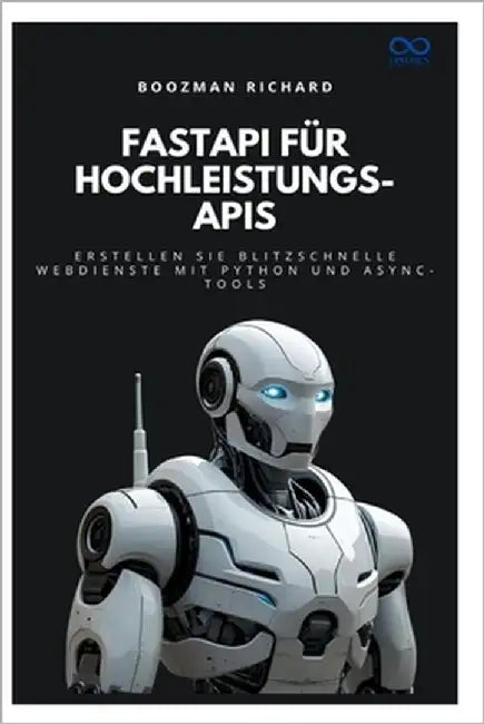 FastAPI für Hochleistungs-APIs: Erstellen Sie blitzschnelle Webdienste mit Python und Async-Tools by Richard, Boozman