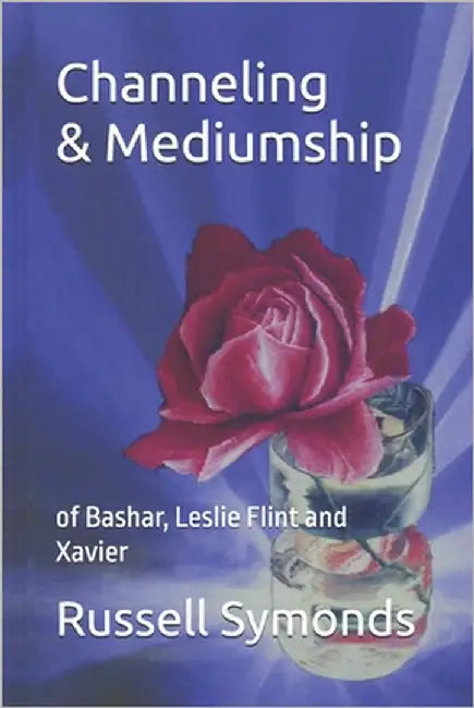Channeling and Mediumship of Bashar, Leslie Flint and Xavier by Symonds, Russell