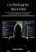 Go Hacking for Black Hats: Write Fast, Stealthy Malware, Network Tools, and Offensive Security Scripts for Real-World Cyber Operations by Justin Keefer