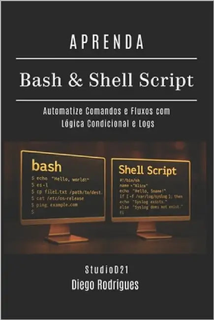 APRENDA Bash & Shell Script: Automatize Comandos e Fluxos com Lógica Condicional e Logs by Smart Tech Content, Studiod21