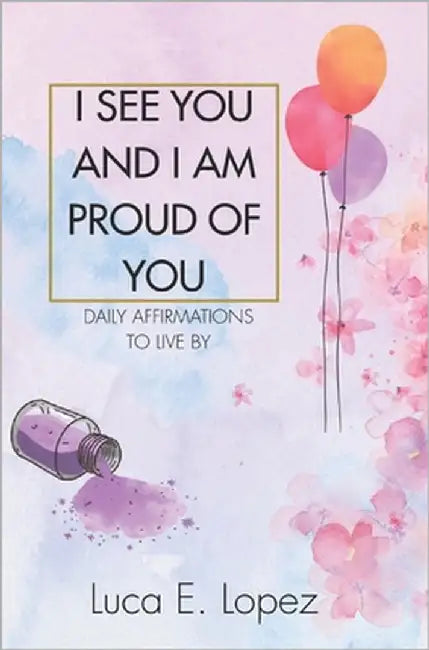 I see you and I am proud of you: Daily affirmations to live by by Lopez, Luca Eliseo