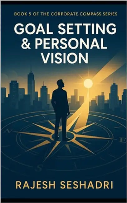 Goal Setting & Personal Vision: Book 5 of the Corporate Compass Series by Seshadri, Rajesh
