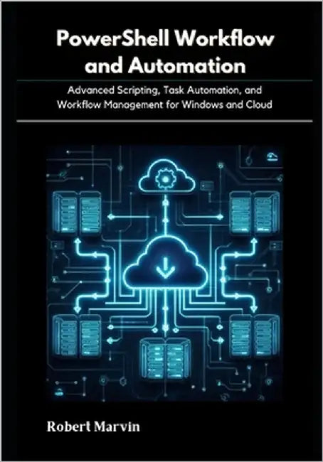 PowerShell Workflow and Automation: Advanced Scripting, Task Automation, and Workflow Management for Windows and Cloud by Marvin, Robert