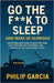 Go the F*** to Sleep (and Wake Up Glorious): The No-BS Guide to Falling Asleep Fast, Staying Asleep All Night, and Waking Up Like You Actually Slept by Garcia, Philip
