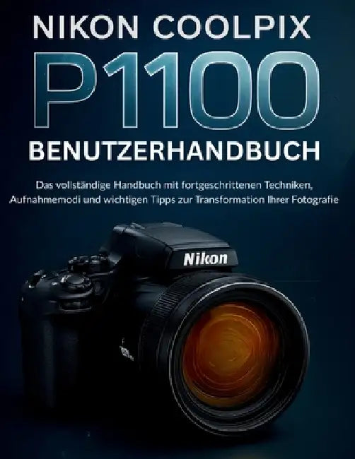 Nikon Coolpix P1100 Benutzerhandbuch: Das vollständige Handbuch mit fortgeschrittenen Techniken, Aufnahmemodi und wichtigen Tipps zur Transformation I by Murray Strickland