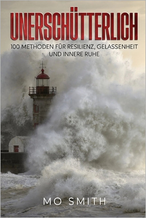 Unerschütterlich - 100 Methoden für Resilienz, Gelassenheit und innere Ruhe by Mo Smith