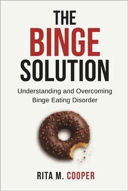 The Binge Solution: Understanding And Overcoming Binge Eating Disorder by Cooper, Rita M.
