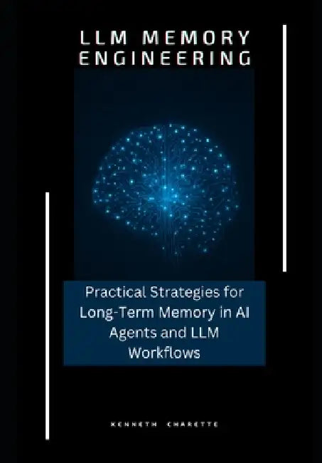 LLM Memory Engineering: Practical Strategies for Long-Term Memory in AI Agents and LLM Workflows by Kenneth Charette