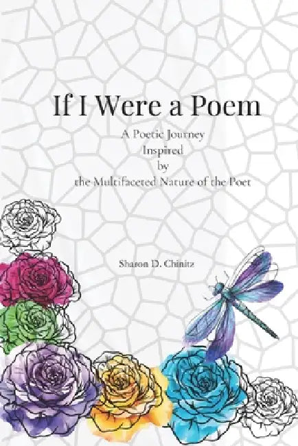 If I Were a Poem: A Poetic Journey Inspired by the Multifaceted Nature of the Poet by Sharon Chinitz