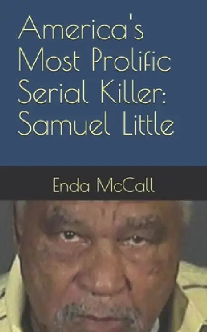 America's Most Prolific Serial Killer: Samuel Little by Enda McCall