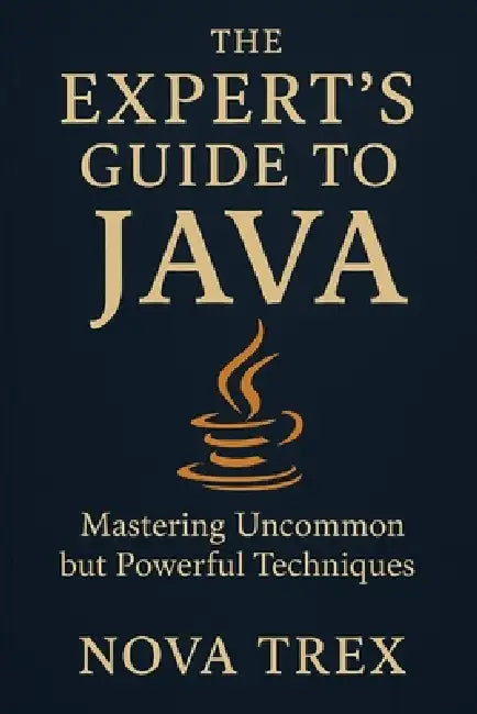 The Expert's Guide to Java: Mastering Uncommon but Powerful Techniques by Nova Trex