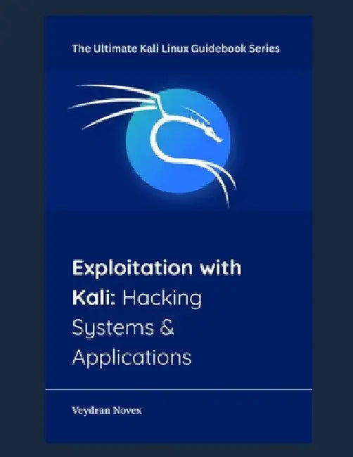 Exploitation with Kali: Hacking Systems & Applications by Veydran Novex