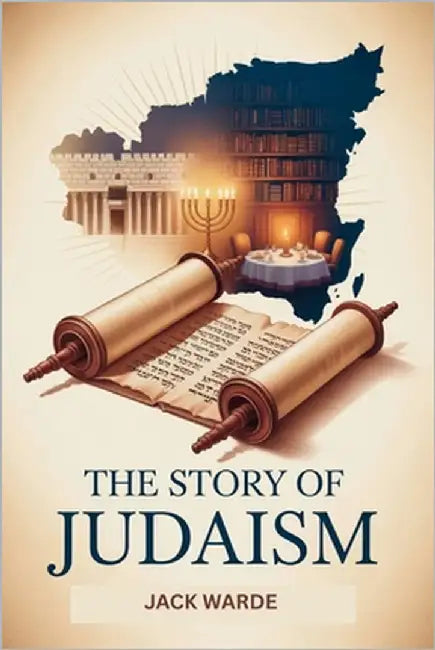 The Story of Judaism: A Comprehensive Guide to Jewish History, Beliefs, Culture, and Modern Life by Warde, Jack