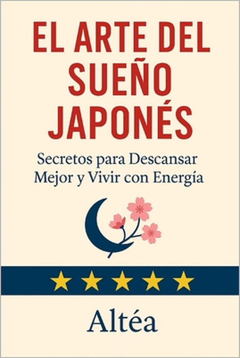 El Arte del Sueño Japonés: Secretos para Descansar Mejor y Vivir con Energía by Altéa
