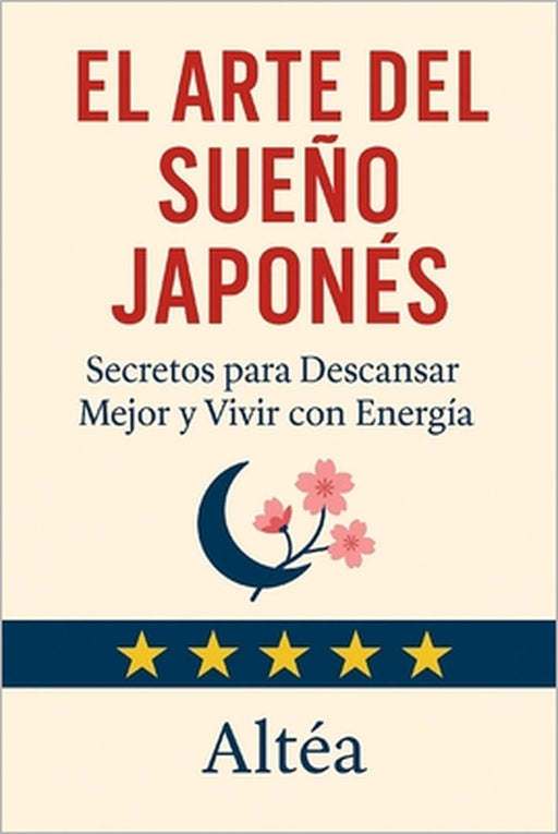 El Arte del Sueño Japonés: Secretos para Descansar Mejor y Vivir con Energía by Altéa