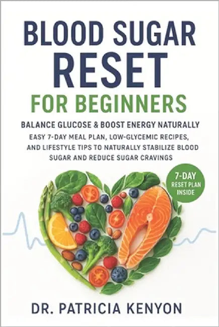 Blood Sugar Reset for Beginners: Balance Glucose & Boost Energy Naturally: Easy 7-day meal plan, low-glycemic recipes, and lifestyle tips to naturally by Kenyon, Patricia