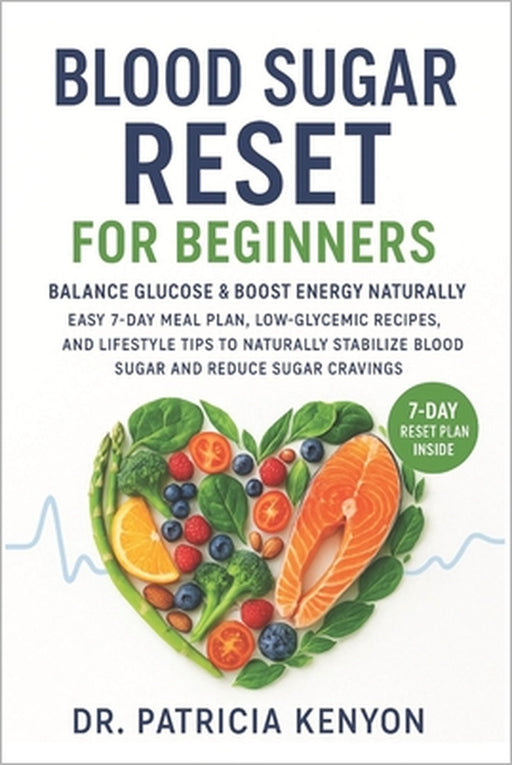 Blood Sugar Reset for Beginners: Balance Glucose & Boost Energy Naturally: Easy 7-day meal plan, low-glycemic recipes, and lifestyle tips to naturally by Patricia Kenyon