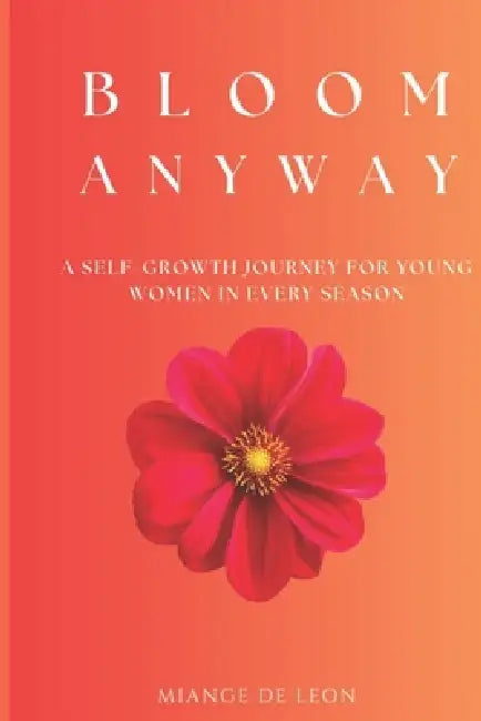 Bloom Anyway: A Self-growth journey for young women in every season by Miange de Leon