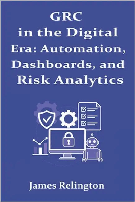 GRC in the Digital Era: Automation, Dashboards, and Risk Analytic by Relington, James