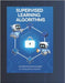 Supervised learning Algorithms: A student's practical guide by Mishra, Anshuman