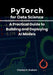 PyTorch for Data Science: A Practical Guide to Building and Deploying AI Models by Charles R. Graham