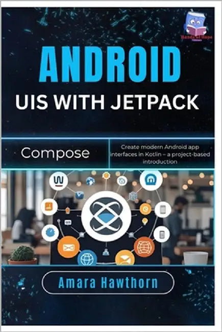 Android UIs with Jetpack Compose: Create modern Android app interfaces in Kotlin - a project-based introduction by Hawthorn, Amara