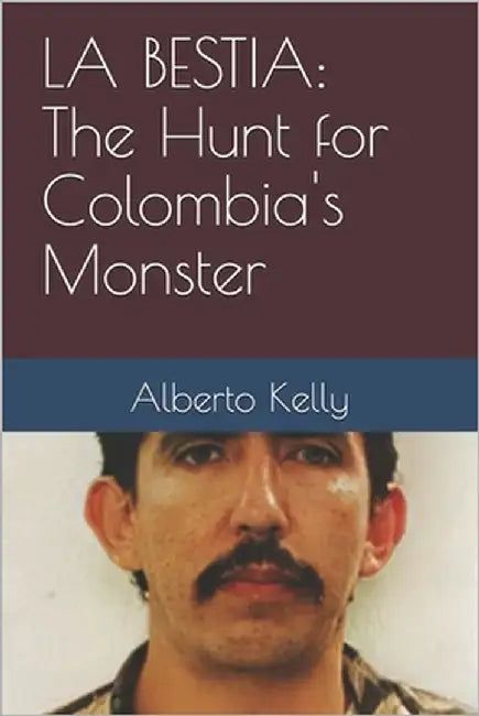 La Bestia: The Hunt for Colombia's Monster by Kelly, Alberto