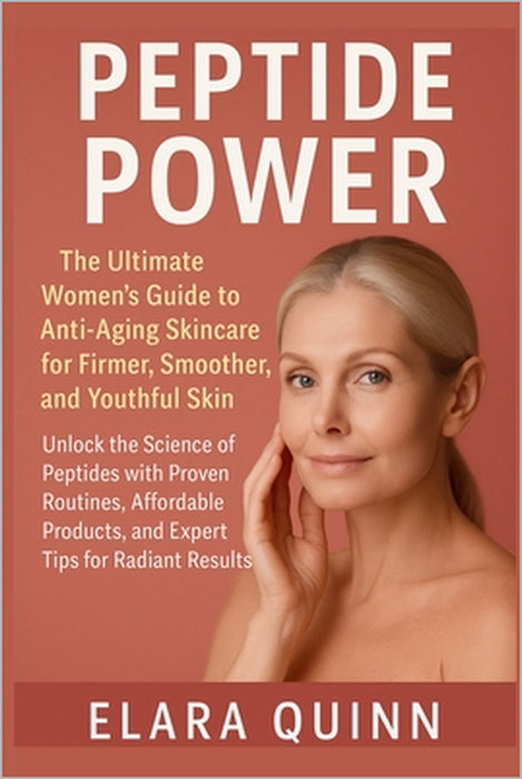Peptide Power: The Ultimate Women's Anti-Aging Skincare Guide for Firmer, Smoother, and Youthful Skin: Unlock the Science of Peptides with Proven Rout by Elara Quinn