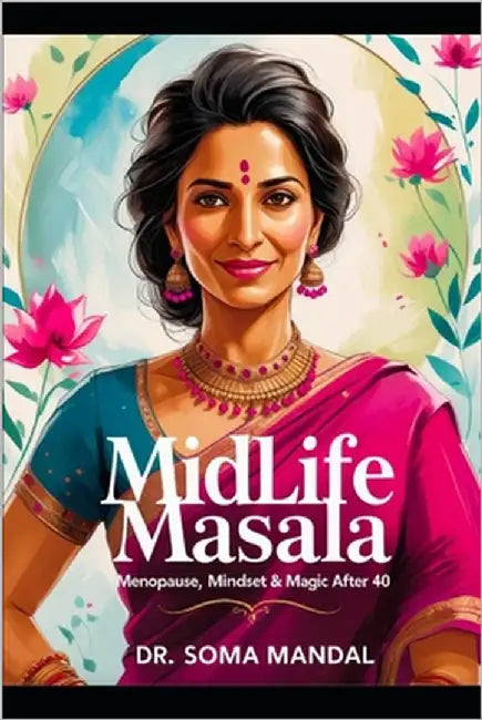 Midlife Masala: Menopause, Mindset & Magic After 40: A guide to navigating perimenopause and menopause for South Asian women with science, culture, an by Mandal, Soma