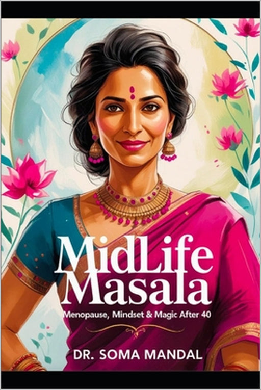 Midlife Masala: Menopause, Mindset & Magic After 40: A guide to navigating perimenopause and menopause for South Asian women with science, culture, an by Soma Mandal