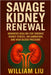 Savage Kidney Renewal: Advanced Healing for Chronic Kidney Stress, Inflammation, and High Blood Pressure by William Liu