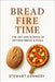 Bread, Fire, Time: The Art and Science of Artisan Bread & Pizza by Kennedy, Stewart
