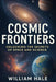 Cosmic Frontiers: Unlocking the Secrets of Space and Science: The Ultimate Guide to Astronomy, Astrophysics, Space Exploration, and the Search for Lif by William Hale