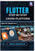 Flutter Step-by-Step: Cross-Platform Apps for Beginners: Learn Google's Flutter by building real apps for Android, iOS, web, and Beyond by Hawthorn, Amara