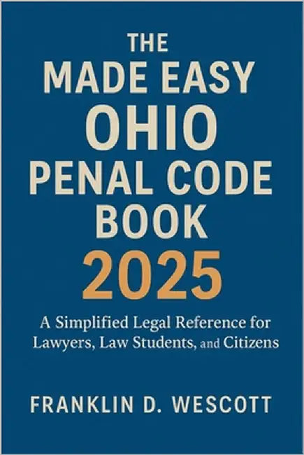 The Made Easy Ohio Penal Code Book 2025: A Simplified Legal Reference for Lawyers, Law Students, and Citizens by Franklin D Wescott
