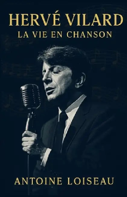 HervéVilard: La Vie en Chanson: D'un enfant sans racines à l'icône de la variété française - découvrez son parcours, ses secrets et son impact éternel by Antoine Loiseau