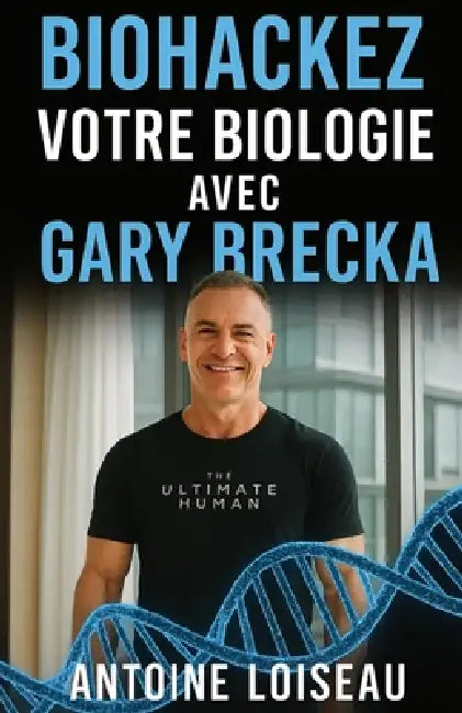 Biohackez votre biologie avec GaryBrecka: Transformez vos données génétiques en énergie, vitalité et longévité by Antoine Loiseau