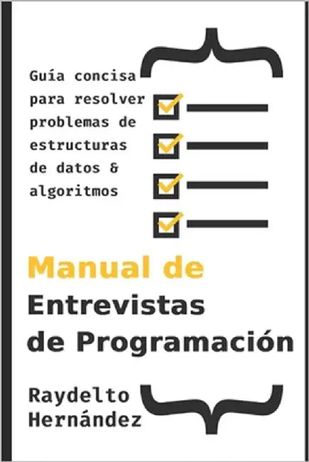 Manual de Entrevistas de Programación: Guía concisa para resolver problemas de Estructuras de Datos y Algoritmos by Hernandez, Raydelto