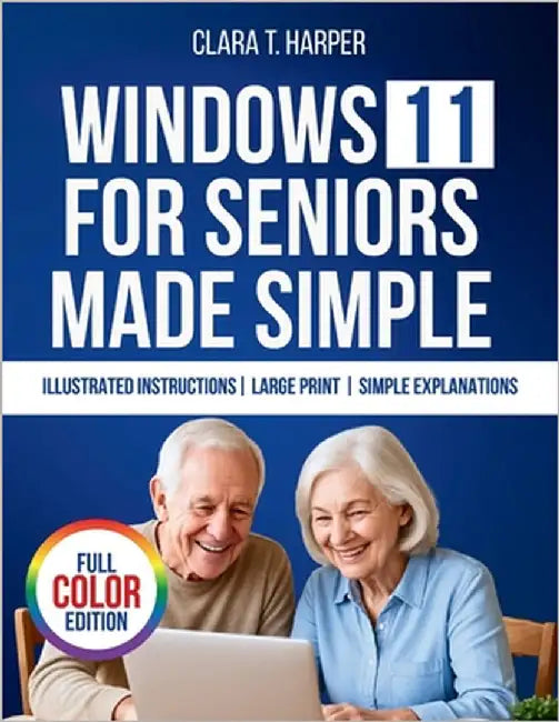 Windows 11 for Seniors Made Simple: The Stress-Free Step-by-Step Guide to Mastering Your Computer with Big Text, Clear Steps, and Everyday Tips by Harper, Clara T.