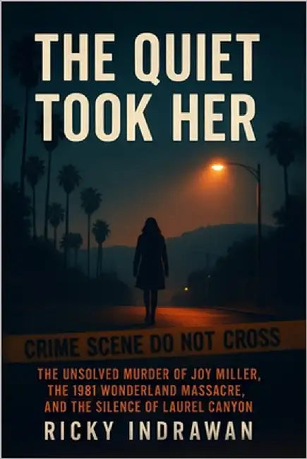 The Quiet Took Her: The Unsolved Murder of Joy Miller the 1981 Wonderland Massacre, and the Silence of Laurel Canyon by Indrawan, Ricky