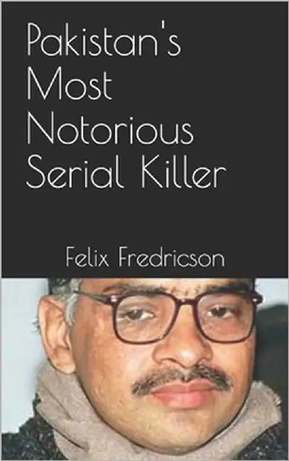 Pakistan's Most Notorious Serial Killer by Fredricson, Felix