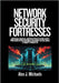 Network Security Fortresses: Defend Digital Infrastructure with Proven Strategies Against Evolving Cyber Threats by Michaels, Alex J.