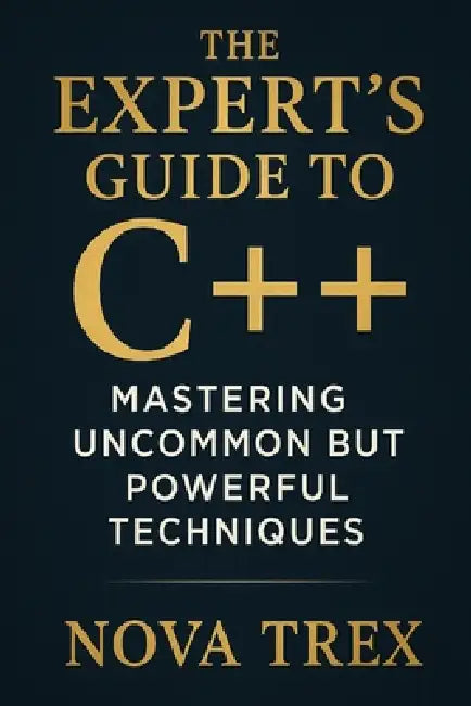 The Expert's Guide to C++: Mastering Uncommon but Powerful Techniques by Nova Trex