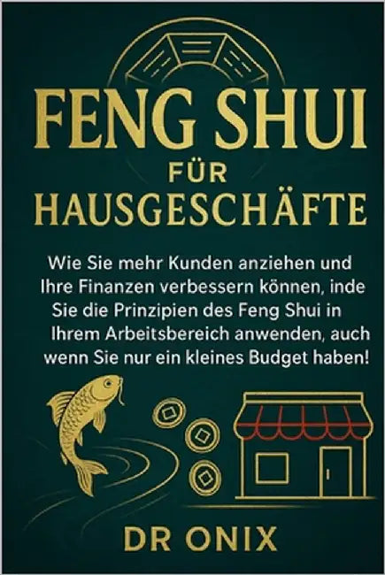 Feng Shui Für Hausgeschäfte: Wie Sie mehr Kunden anziehen und Ihre Finanzen verbessern können, indem Sie die Prinzipien des Feng Shui in Ihrem Arbeits by Onix