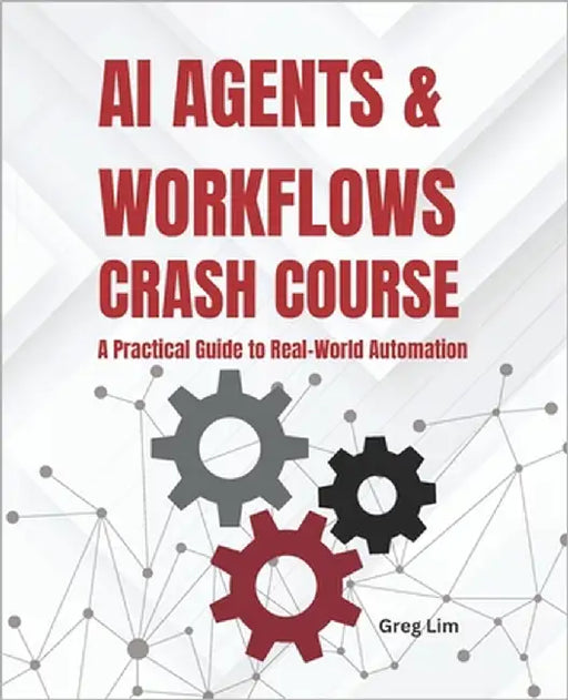 AI Agents and Workflows Crash Course: A Practical Guide to Real-World Automation by Lim, Greg