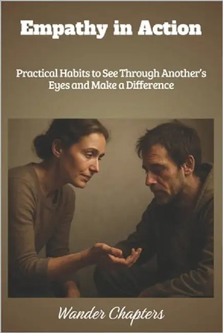 Empathy in Action: Practical Habits to See Through Another's Eyes and Make a Difference by Chapters, Wander