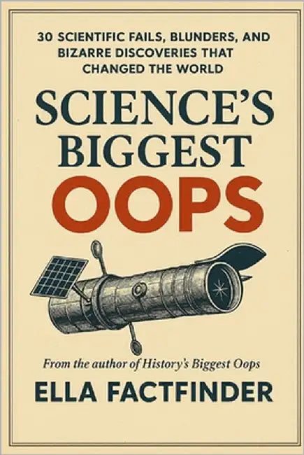 Science's Biggest Oops: 30 Scientific Fails, Blunders, and Bizarre Discoveries That Changed The World by Factfinder, Ella