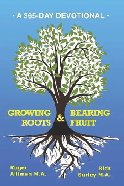 Growing Roots & Bearing Fruit: A 365-Day Devotional by Rick Surley M. a., Roger Alliman M. a.
